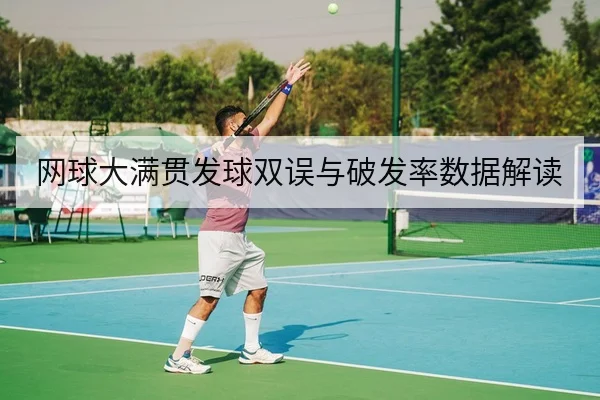网球大满贯发球双误与破发率数据解读