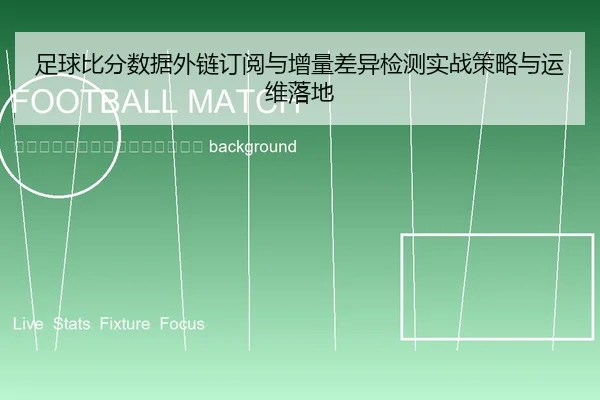 zu-qiu-bi-fen-shu-ju-wai-lian-ding-yue-yu-zeng-liang-cha-yi-jian-ce-shi-zhan-ce-lve-yu-yun-wei-luo-di-2-118.jpg